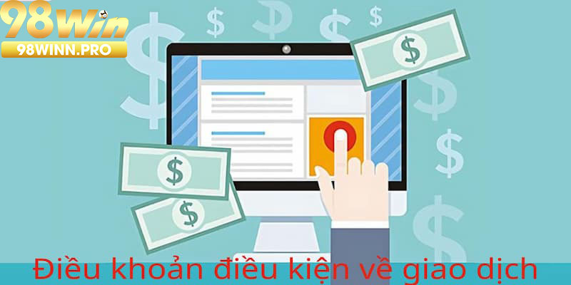 Điều khoản điều kiện: Vấn đề về giao dịch luôn là điều mà nhà cái chú trọng quan tâm nhất