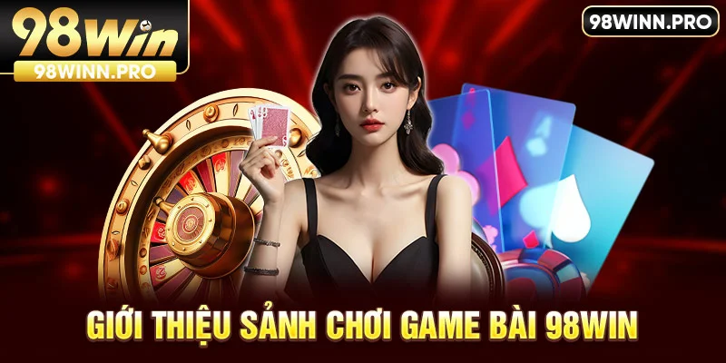 Giới thiệu sảnh game bài 98win