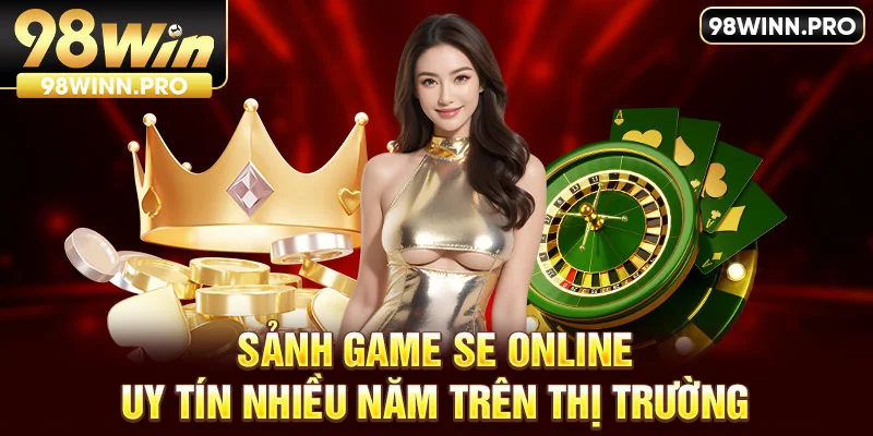 Sòng bài 98Win: Sảnh game SE online có độ bảo mật, dịch vụ chăm sóc cao cấp