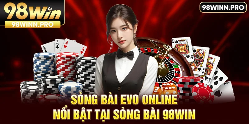 Sảnh Evo online nổi bật tại sòng bài 98Win