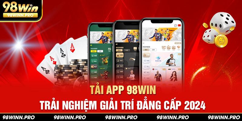 Tải app 98win trải nghiệm giải trí đẳng cấp 2024