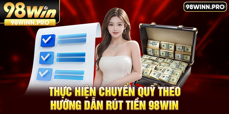 Thực hiện chuyển quỹ theo hướng dẫn rút tiền 98WIN